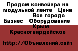 Продам конвейера на модульной ленте › Цена ­ 80 000 - Все города Бизнес » Оборудование   . Крым,Красногвардейское